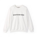 WHATEVER-MAN SWEATSHIRT