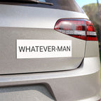 WHATEVER-MAN CAR MAGNET